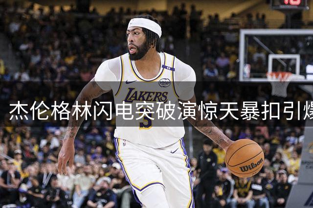 杰伦格林闪电突破演惊天暴扣引爆全场