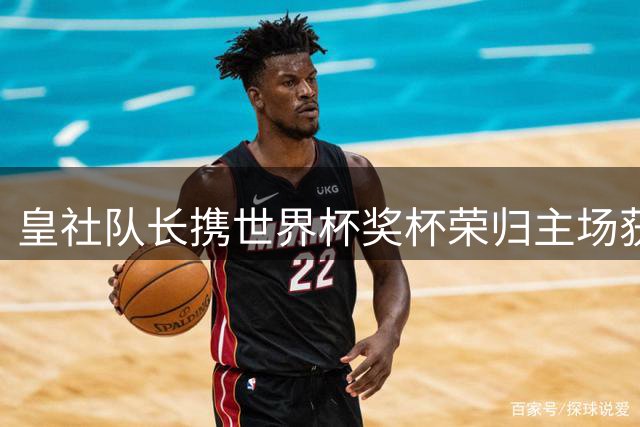 皇社队长携世界杯奖杯荣归主场获球迷致敬