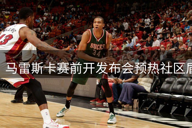 马雷斯卡赛前开发布会预热社区盾