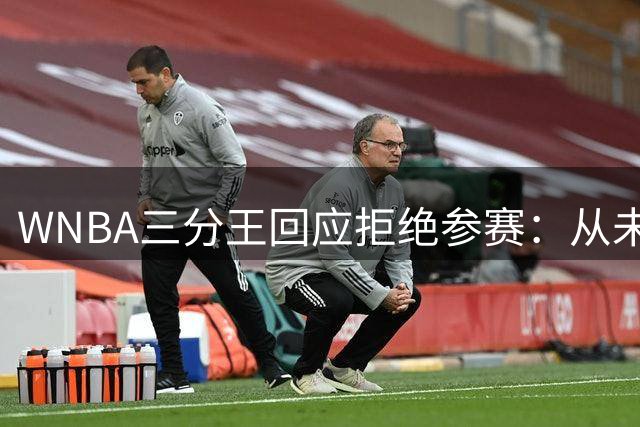 WNBA三分王回应拒绝参赛：从未收到邀请，直指报道不实